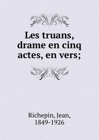 Les truans, drame en cinq actes, en vers;