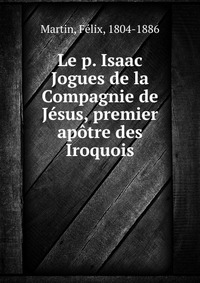 Le p. Isaac Jogues de la Compagnie de Jesus, premier apotre des Iroquois