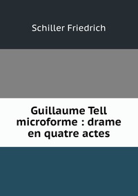 Guillaume Tell microforme : drame en quatre actes