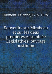 Souvenirs sur Mirabeau et sur les deux premieres Assemblee Legislatives; ouvrage posthume