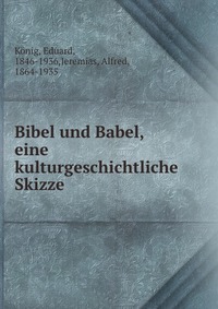 Bibel und Babel, eine kulturgeschichtliche Skizze