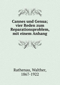 Cannes und Genua; vier Reden zum Reparationsproblem, mit einem Anhang
