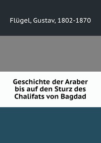 Geschichte der Araber bis auf den Sturz des Chalifats von Bagdad