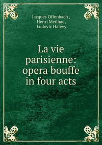 La vie parisienne: opera bouffe in four acts