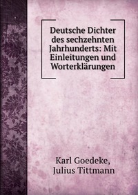 Deutsche Dichter des sechzehnten Jahrhunderts: Mit Einleitungen und Worterklarungen