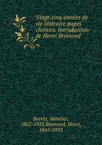 Vingt-cinq annees de vie litteraire pages choisies. Introduction de Henri Bremond