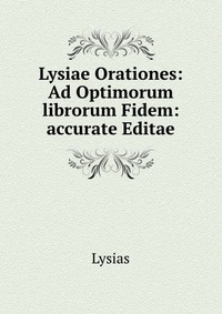 Lysiae Orationes: Ad Optimorum librorum Fidem: accurate Editae