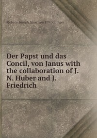 Der Papst und das Concil, von Janus with the collaboration of J.N. Huber and J. Friedrich