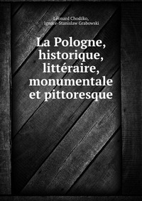 La Pologne, historique, litteraire, monumentale et pittoresque