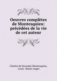 Oeuvres completes de Montesquieu: precedees de la vie de cet auteur