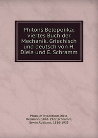 Philons Belopoiika; viertes Buch der Mechanik. Griechisch und deutsch von H. Diels und E. Schramm