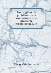 Les origines: le probleme de la connaissance, le probleme cosmologique, le