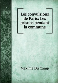 Les convulsions de Paris: Les prisons pendant la commune