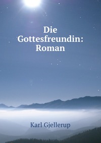 Die Gottesfreundin: Roman