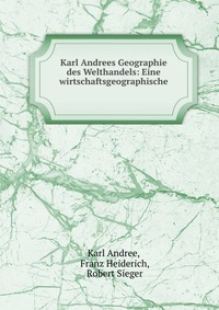 Karl Andrees Geographie des Welthandels: Eine wirtschaftsgeographische