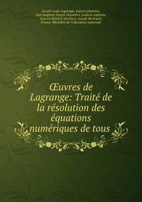 ?uvres de Lagrange: Traite de la resolution des equations numeriques de tous