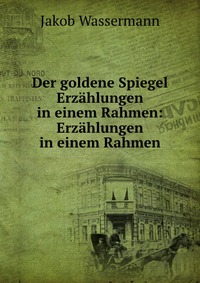 Der goldene Spiegel Erzahlungen in einem Rahmen: Erzahlungen in einem Rahmen