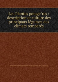 Les Plantes potage?res : description et culture des principaux le?gumes des climats tempe?re?s