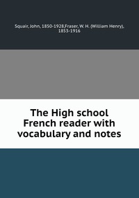 The High school French reader with vocabulary and notes