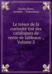 Le tresor de la curiosite tire des catalogues de vente de tableaux ., Volume 2