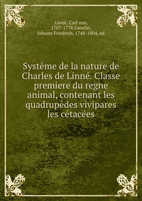 Systeme de la nature de Charles de Linne. Classe premiere du regne animal, contenant les quadrupedes vivipares & les cetacees