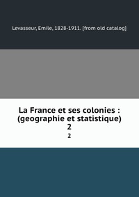 La France et ses colonies : (geographie et statistique)