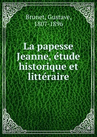 La papesse Jeanne, e?tude historique et litte?raire