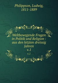 Weltbewegende Fragen in Politik und Religion : aus den letzten dreissig Jahren