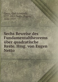 Sechs Beweise des Fundamentaltheorems uber quadratische Reste. Hrsg. von Eugen Netto