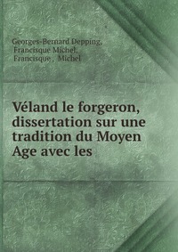 Veland le forgeron, dissertation sur une tradition du Moyen Age avec les