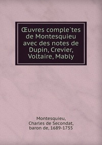 ?uvres comple?tes de Montesquieu avec des notes de Dupin, Crevier, Voltaire, Mably