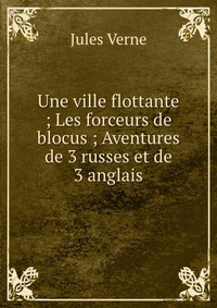 Une ville flottante ; Les forceurs de blocus ; Aventures de 3 russes et de 3 anglais