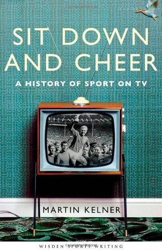 Sit Down and Cheer: A History of Sport on TV (Wisden Sports Writing)