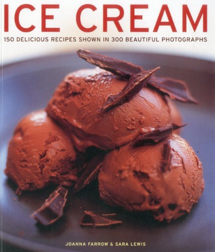 Ice Cream: 150 delicious recipes shown in 300 beautiful photographs