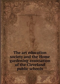 The art education society and the Home gardening association of the Cleveland public schools