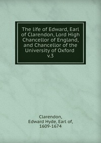 The life of Edward, Earl of Clarendon