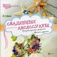 Свадебные аксессуары. Дизайнерские решения своими рукам