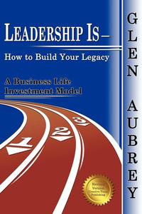 Leadership Is- How to Build Your Legacy