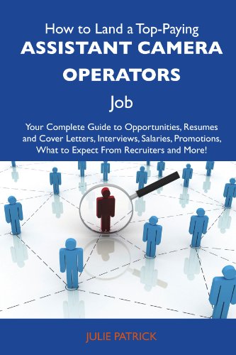 How to Land a Top-Paying Assistant camera operators Job: Your Complete Guide to Opportunities, Resumes and Cover Letters, Interviews, Salaries, Promotions, What to Expect From Recruiters and 