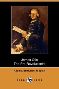 James Otis, the Pre-Revolutionist