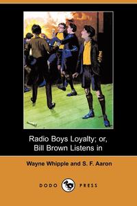 Radio Boys Loyalty; Or, Bill Brown Listens in (Dodo Press)