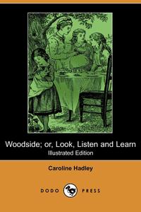 Woodside; Or, Look, Listen and Learn (Illustrated Edition) (Dodo Press)