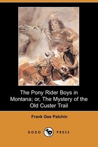 The Pony Rider Boys in Montana; Or, the Mystery of the Old Custer Trail (Dodo Press)