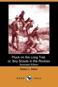 Pluck on the Long Trail, Or, Boy Scouts in the Rockies (Illustrated Edition) (Dodo Press)