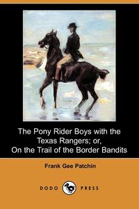 The Pony Rider Boys with the Texas Rangers; Or, on the Trail of the Border Bandits (Dodo Press)