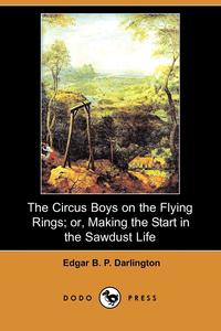 The Circus Boys on the Flying Rings; Or, Making the Start in the Sawdust Life (Dodo Press)