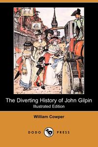 The Diverting History of John Gilpin (Illustrated Edition) (Dodo Press)