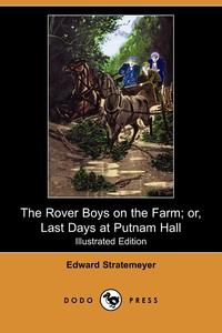 The Rover Boys on the Farm; Or, Last Days at Putnam Hall (Illustrated Edition) (Dodo Press)