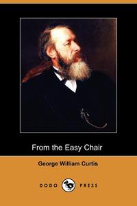 George William Curtis - «From the Easy Chair (Dodo Press)»