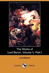 The Works of Lord Byron, Volume V, Part I (Dodo Press)